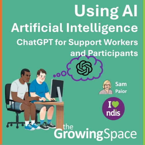 A light green poster with 2 people working on a computer together. The person on the left is pointing at the computer screen. There is a thought bubble above his head with the ChatGPT logo in the bubble. White text reads ‘Using AI, Artificial Intelligence, ChatGPT for Support Workers and Participants'. The Growing Space logo is in white at the bottom and Sam Paior's cartoon is above it.